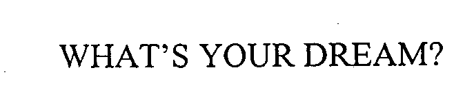  WHAT'S YOUR DREAM?