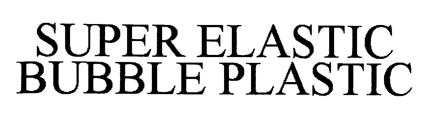Trademark Logo SUPER ELASTIC BUBBLE PLASTIC