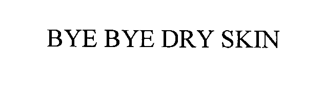 Trademark Logo BYE BYE DRY SKIN