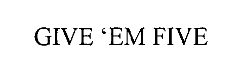 Trademark Logo GIVE 'EM FIVE