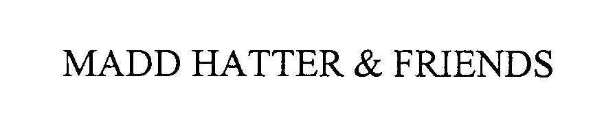 Trademark Logo MADD HATTER & FRIENDS
