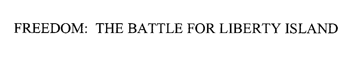 Trademark Logo FREEDOM: THE BATTLE FOR LIBERTY ISLAND