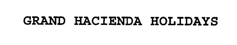 Trademark Logo GRAND HACIENDA HOLIDAYS