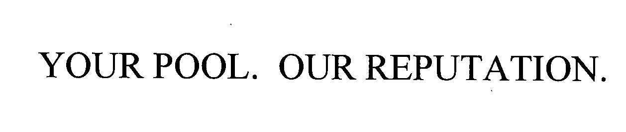  YOUR POOL. OUR REPUTATION.