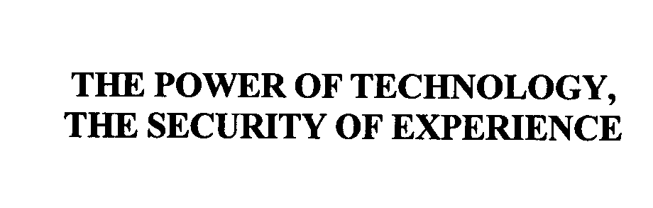  THE POWER OF TECHNOLOGY, THE SECURITY OF EXPERIENCE