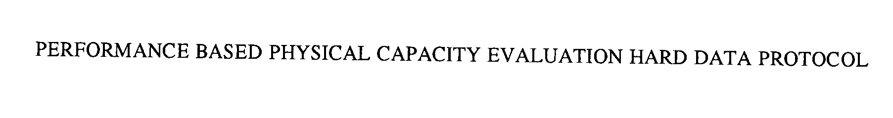  PERFORMANCE BASED PHYSICAL CAPACITY EVALUATION HARD DATA PROTOCOL