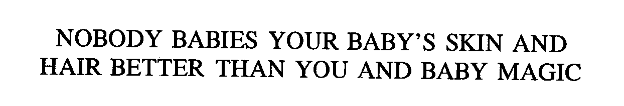  NOBODY BABIES YOUR BABY'S SKIN AND HAIR BETTER THAN YOU AND BABY MAGIC