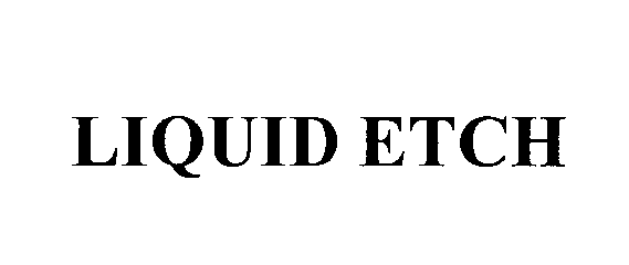 Trademark Logo LIQUID ETCH