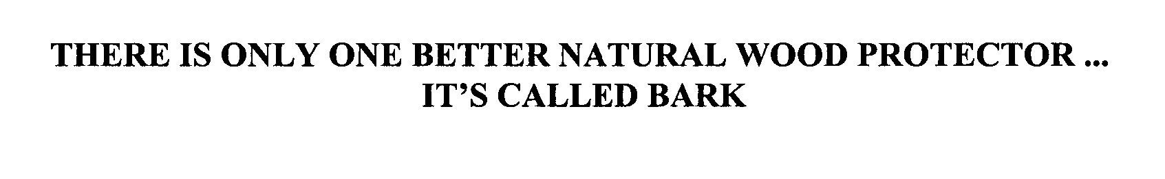  THERE IS ONLY ONE BETTER NATURAL WOOD PROTECTOR ... IT'S CALLED BARK