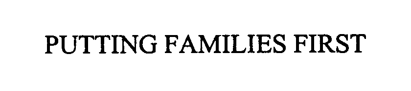 Trademark Logo PUTTING FAMILIES FIRST