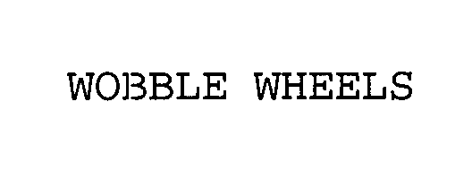 WOBBLE WHEELS