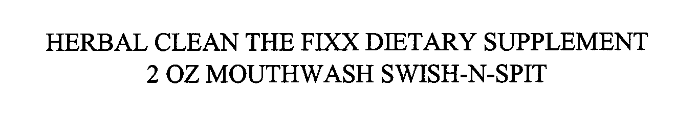 Trademark Logo HERBAL CLEAN THE FIXX DIETARY SUPPLEMENT 2 OZ MOUTHWASH SWISH-N-SPIT