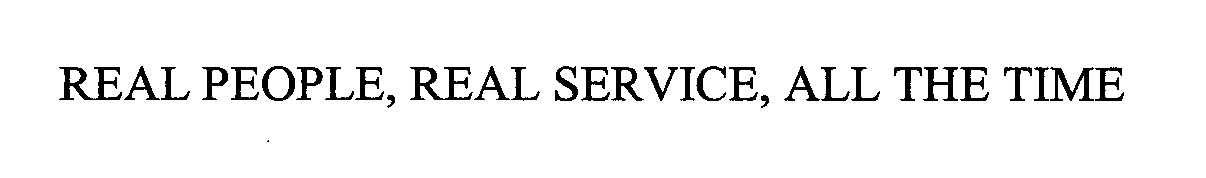  REAL PEOPLE, REAL SERVICE, ALL THE TIME