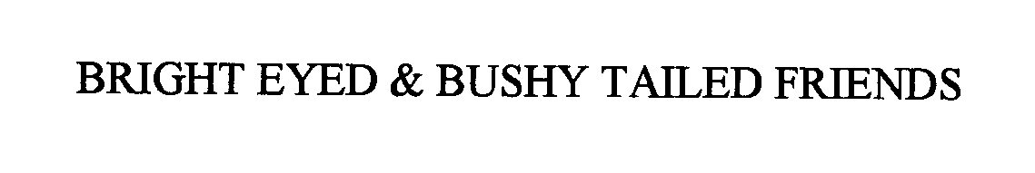 Trademark Logo BRIGHT EYED & BUSHY TAILED FRIENDS