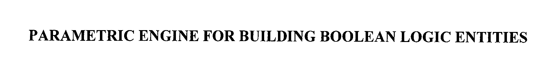 Trademark Logo PARAMETRIC ENGINE FOR BUILDING BOOLEAN LOGIC ENTITIES