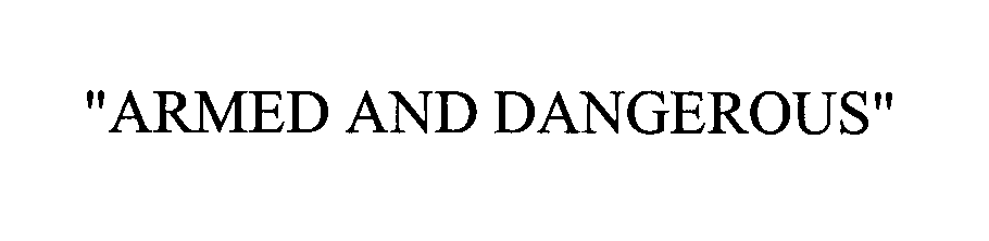 Trademark Logo "ARMED AND DANGEROUS"