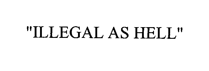 Trademark Logo "ILLEGAL AS HELL"