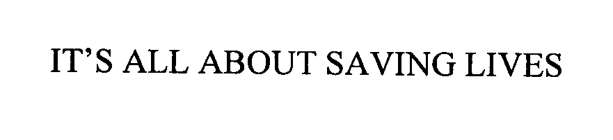 Trademark Logo IT'S ALL ABOUT SAVING LIVES