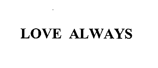 Trademark Logo LOVE ALWAYS