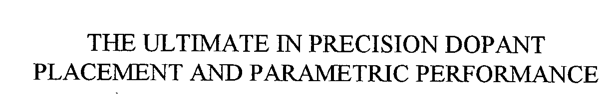  THE ULTIMATE IN PRECISION DOPANT PLACEMENT AND PARAMETRIC PERFORMANCE