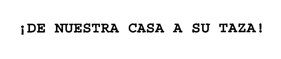 Trademark Logo DE NUESTRA CASA A SU TAZA!
