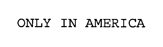 Trademark Logo ONLY IN AMERICA