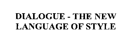  DIALOGUE - THE NEW LANGUAGE OF STYLE