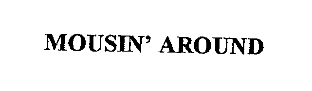 Trademark Logo MOUSIN' AROUND