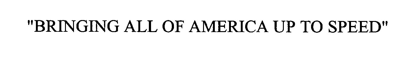 Trademark Logo "BRINGING ALL OF AMERICA UP TO SPEED"