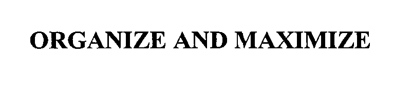 Trademark Logo ORGANIZE AND MAXIMIZE