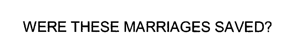 Trademark Logo WERE THESE MARRIAGES SAVED?