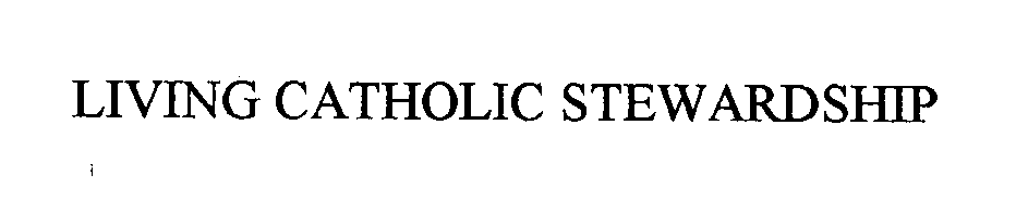 Trademark Logo LIVING CATHOLIC STEWARDSHIP