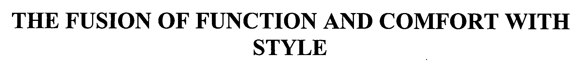 Trademark Logo THE FUSION OF FUNCTION AND COMFORT WITH STYLE