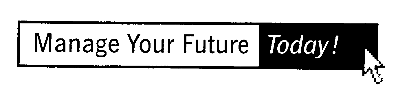  MANAGE YOUR FUTURE TODAY!