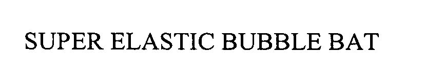 Trademark Logo SUPER ELASTIC BUBBLE BAT