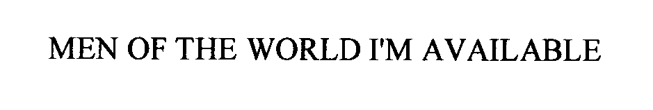 Trademark Logo MEN OF THE WORLD I'M AVAILABLE
