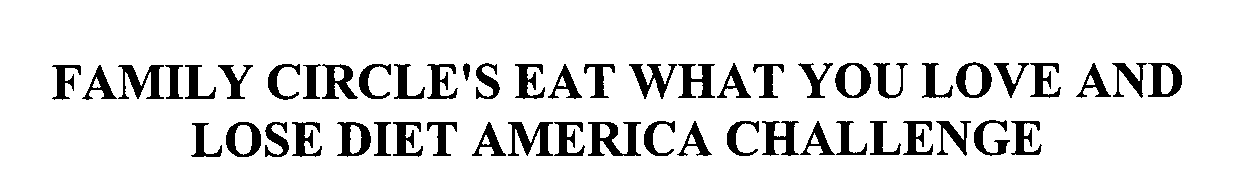  FAMILY CIRCLE'S EAT WHAT YOU LOVE AND LOSE DIET AMERICA CHALLENGE