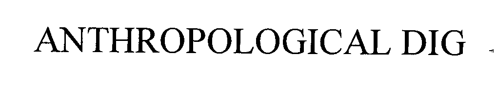 Trademark Logo ANTHROPOLOGICAL DIG