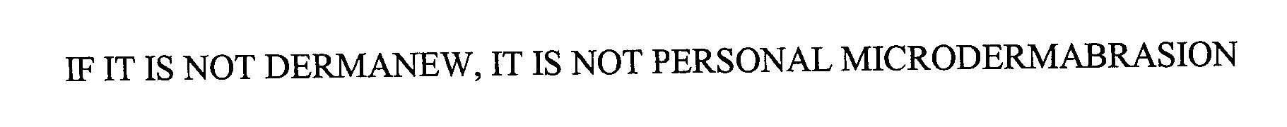 IF IT IS NOT DERMANEW, IT IS NOT PERSONAL MICRODERMABRASION