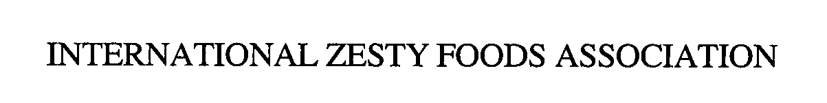 Trademark Logo INTERNATIONAL ZESTY FOODS ASSOCIATION