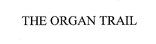 Trademark Logo THE ORGAN TRAIL
