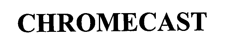 Trademark Logo CHROMECAST