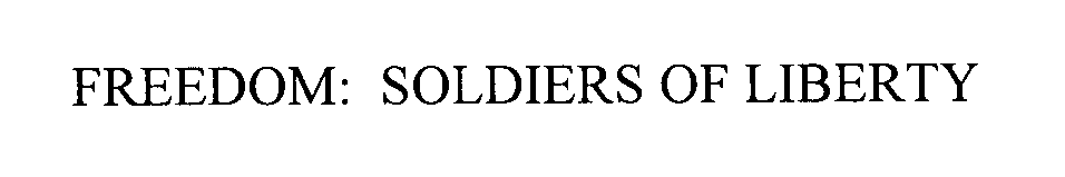 Trademark Logo FREEDOM: SOLDIERS OF LIBERTY