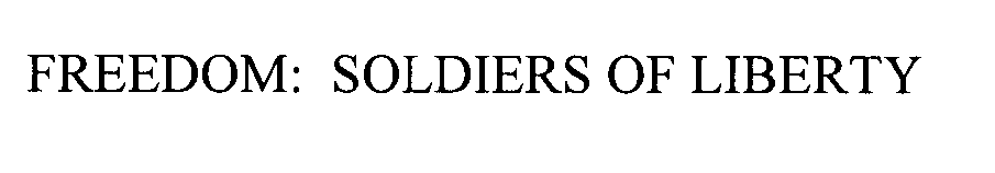 Trademark Logo FREEDOM: SOLDIERS OF LIBERTY