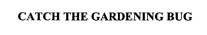 Trademark Logo CATCH THE GARDENING BUG