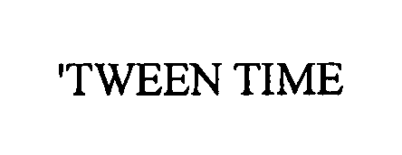  'TWEEN TIME