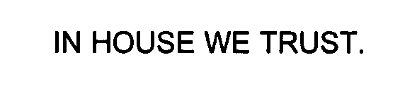  IN HOUSE WE TRUST.