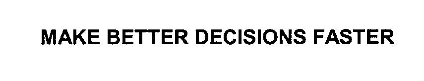  MAKE BETTER DECISIONS FASTER