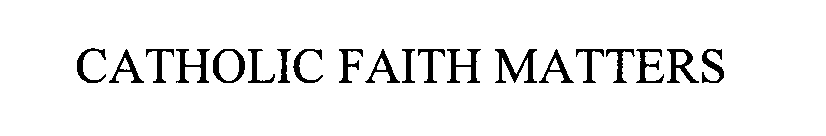 Trademark Logo CATHOLIC FAITH MATTERS