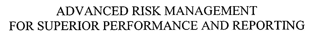 Trademark Logo ADVANCED RISK MANAGEMENT FOR SUPERIOR PERFORMANCE AND REPORTING